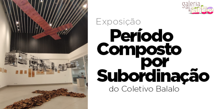 Sesc em Gurupi recebe a exposição “Período Composto por Subordinação”, do Coletivo Balalo